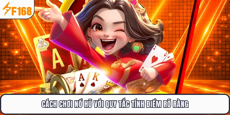 Cách chơi nổ hũ với quy tắc tính điểm rõ ràng