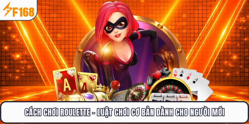 Cách Chơi Roulette - Luật Chơi Cơ Bản Dành Cho Người Mới F168