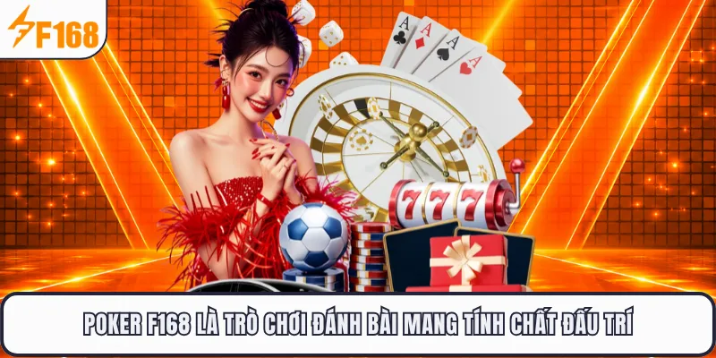 Poker F168 là trò chơi đánh bài mang tính chất đấu trí