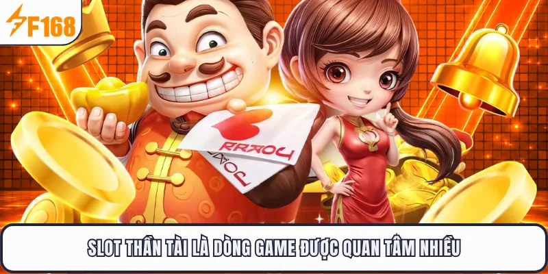Slot thần tài là dòng game được quan tâm nhiều